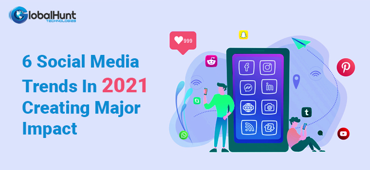 6 Social Media Trends In 2021 Creating Major Impact