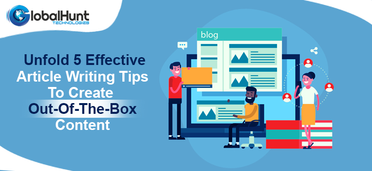 Unfold 5 Effective Article Writing Tips To Create Out-Of-The-Box Content