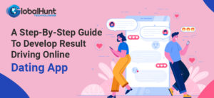 A Step-By-Step Guide To Develop Result Driving Online Dating App