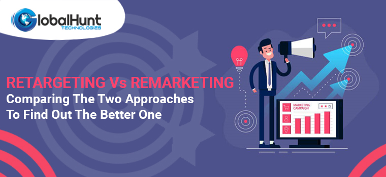 Retargeting Vs Remarketing – Comparing The Two Approaches To Find Out The Better One