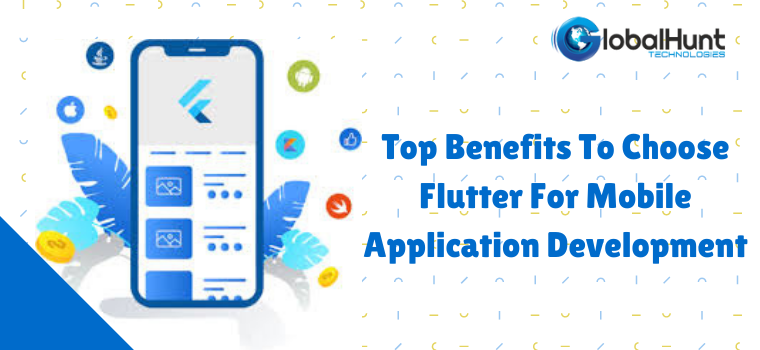 Top Benefits To Choose Flutter For Mobile Application Development