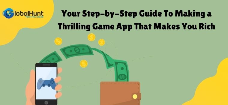 Your Step-by-step guide to making a thrilling game app that makes you rich