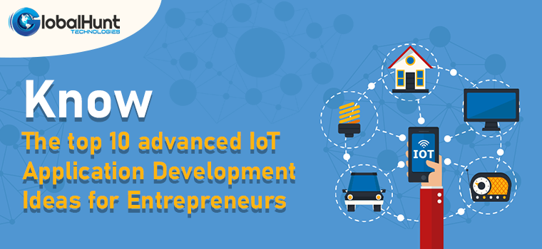 Know the top 10 advanced IoT Application Development Ideas for Entrepreneurs