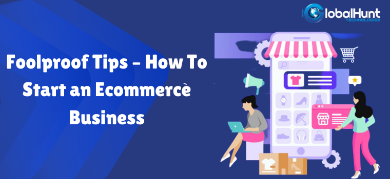 Foolproof Tips – How To Start an Ecommerce Business