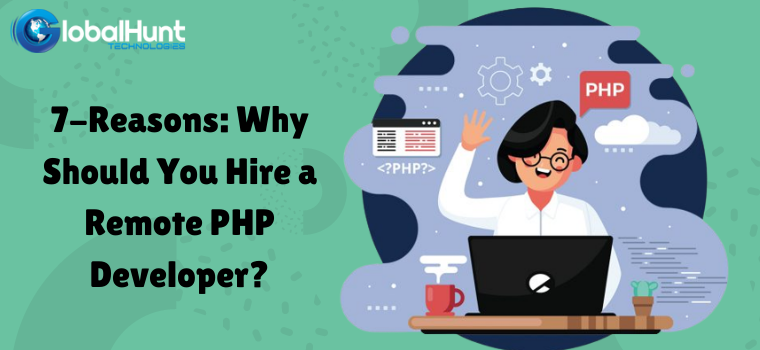 7-Reasons: Why Should You Hire a Remote PHP Developer?