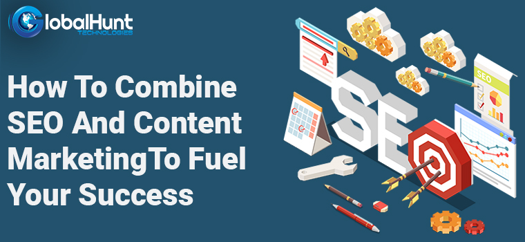 How to combine SEO And Content Marketing to Fuel Your Success