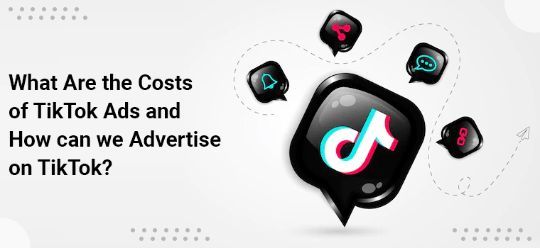 What Are the Costs of TikTok Ads and How can we Advertise on TikTok?
